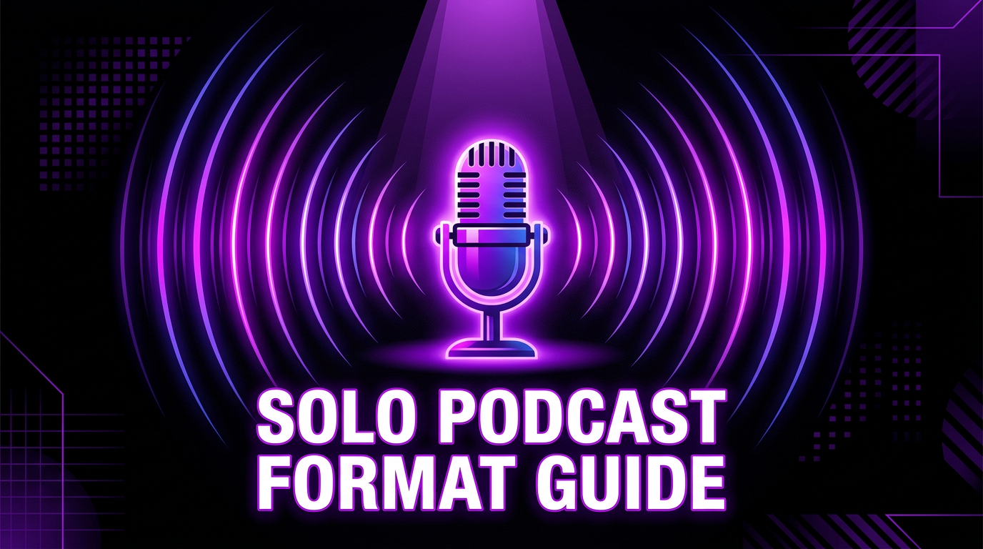 Solo Podcast Format: Complete Guide to Solo Commentary Shows